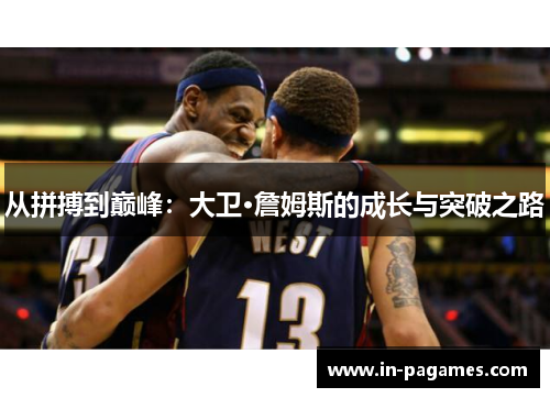 从拼搏到巅峰：大卫·詹姆斯的成长与突破之路