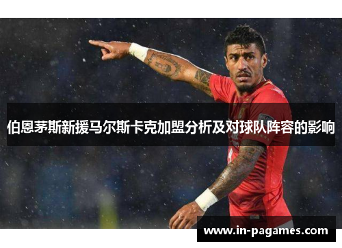 伯恩茅斯新援马尔斯卡克加盟分析及对球队阵容的影响