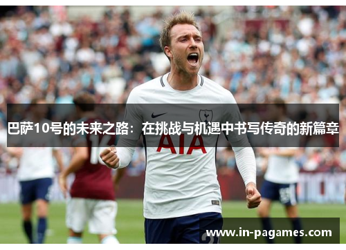 巴萨10号的未来之路：在挑战与机遇中书写传奇的新篇章