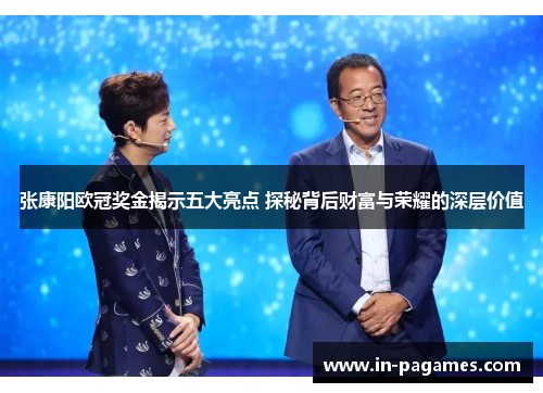 张康阳欧冠奖金揭示五大亮点 探秘背后财富与荣耀的深层价值