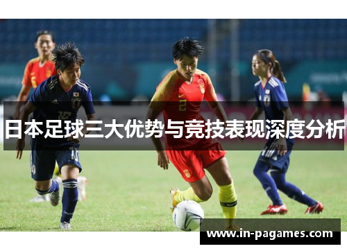 日本足球三大优势与竞技表现深度分析