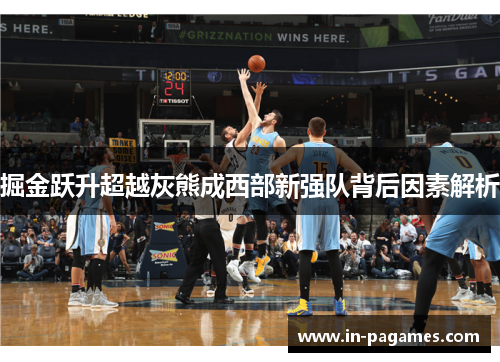 掘金跃升超越灰熊成西部新强队背后因素解析