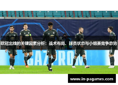 欧冠出线的关键因素分析：战术布局、球员状态与小组赛竞争态势