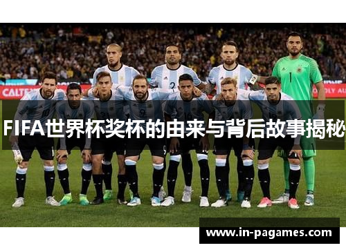 FIFA世界杯奖杯的由来与背后故事揭秘