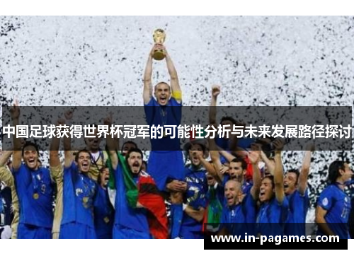 中国足球获得世界杯冠军的可能性分析与未来发展路径探讨