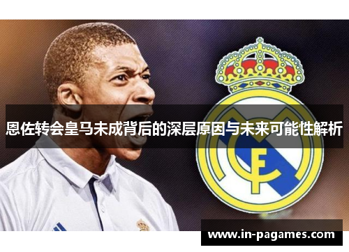 恩佐转会皇马未成背后的深层原因与未来可能性解析