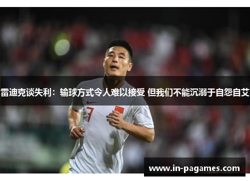 雷迪克谈失利：输球方式令人难以接受 但我们不能沉溺于自怨自艾