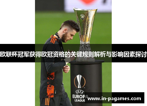 欧联杯冠军获得欧冠资格的关键规则解析与影响因素探讨