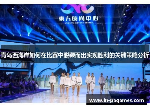 青岛西海岸如何在比赛中脱颖而出实现胜利的关键策略分析