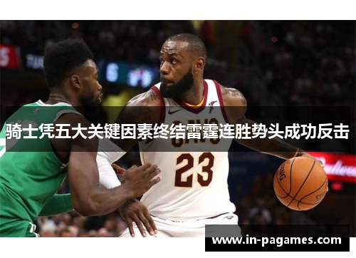 骑士凭五大关键因素终结雷霆连胜势头成功反击 骑士凭五大关键因素终结雷霆连胜势头成功反击