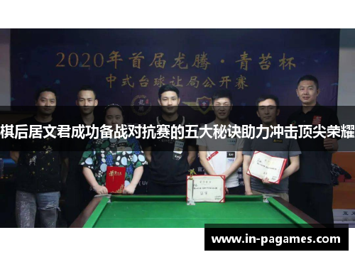 棋后居文君成功备战对抗赛的五大秘诀助力冲击顶尖荣耀 棋后居文君成功备战对抗赛的五大秘诀助力冲击顶尖荣耀